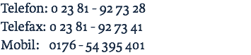 Telefon: 0 23 81 - 92 73 28 Telefax: 0 23 81 - 92 73 41 Mobil: 0176-54 395 401